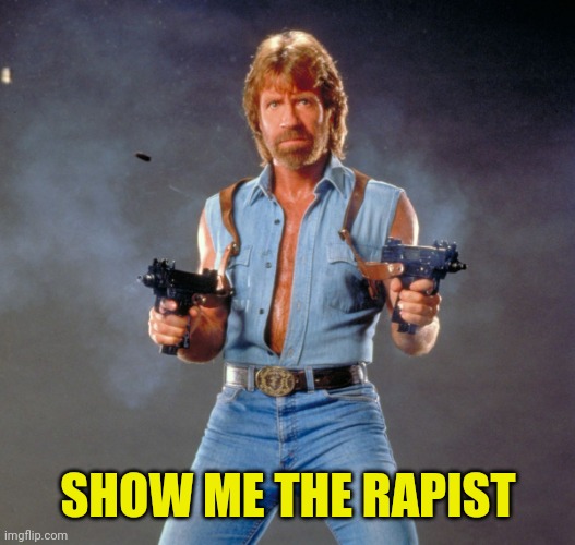 Chuck Norris Guns Meme | SHOW ME THE RAPIST | image tagged in memes,chuck norris guns,chuck norris | made w/ Imgflip meme maker