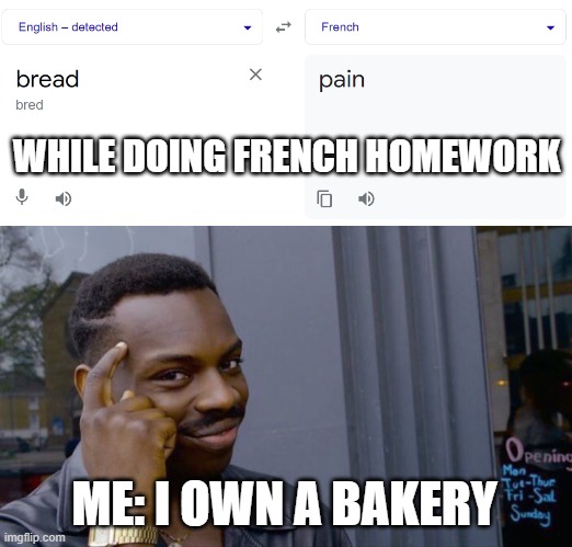 i own a bakery (credits to many people) | WHILE DOING FRENCH HOMEWORK; ME: I OWN A BAKERY | image tagged in bakery,fun,funny,xd,creative,new | made w/ Imgflip meme maker