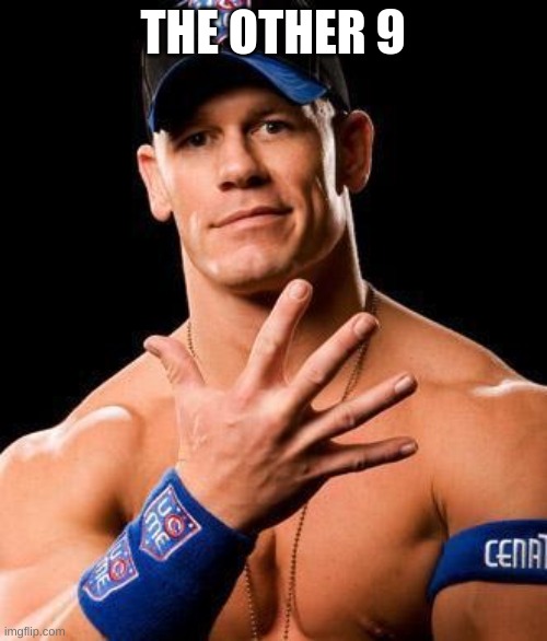 JOHN CENA | THE OTHER 9 | image tagged in john cena | made w/ Imgflip meme maker