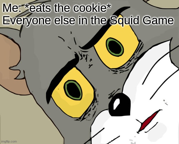 My first squid game meme | Me: *eats the cookie*
Everyone else in the Squid Game | image tagged in memes,unsettled tom | made w/ Imgflip meme maker