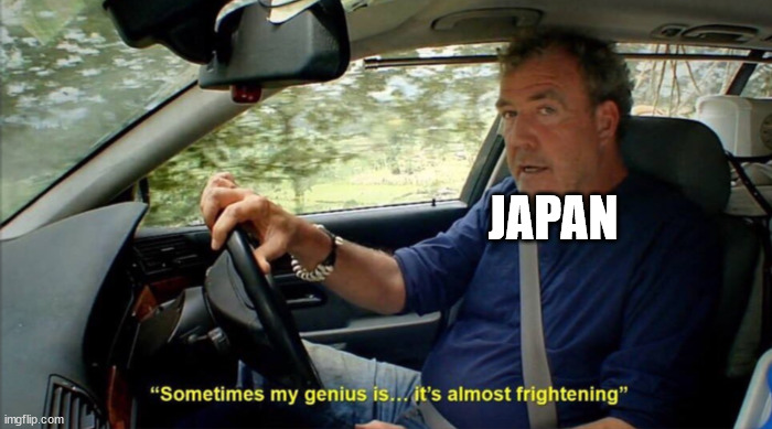 sometimes my genius is... it's almost frightening | JAPAN | image tagged in sometimes my genius is it's almost frightening | made w/ Imgflip meme maker