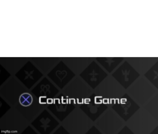 X continue game | image tagged in x continue game | made w/ Imgflip meme maker