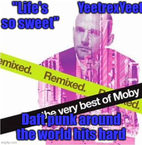 Moby 3.0 | Daft punk around the world hits hard | image tagged in moby 3 0 | made w/ Imgflip meme maker