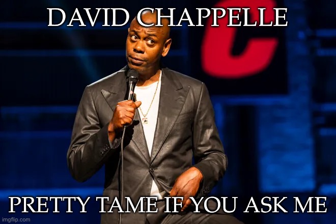 DAVID CHAPPELLE; PRETTY TAME IF YOU ASK ME | image tagged in memes,dave chappelle,true story bro | made w/ Imgflip meme maker