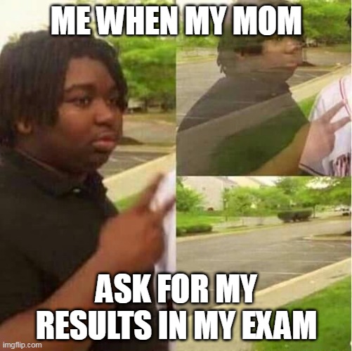 Imma PEACA OUT | ME WHEN MY MOM; ASK FOR MY RESULTS IN MY EXAM | image tagged in disappearing | made w/ Imgflip meme maker