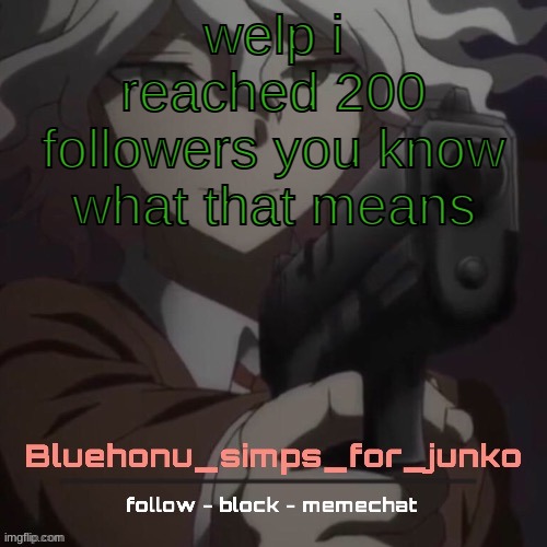 but seriously, thank you guys so much, I never thought i would get this far | welp i reached 200 followers you know what that means | image tagged in honu's nagito gun temp thanks suga | made w/ Imgflip meme maker