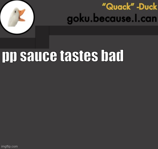 Goku Duck Temp | pp sauce tastes bad | image tagged in goku duck temp | made w/ Imgflip meme maker