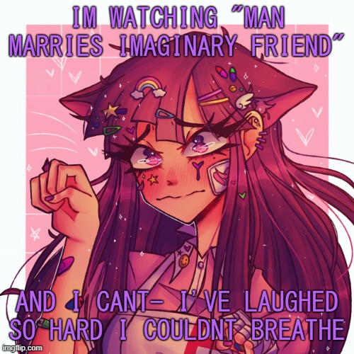 i c a n t - | IM WATCHING "MAN MARRIES IMAGINARY FRIEND"; AND I CANT- I'VE LAUGHED SO HARD I COULDNT BREATHE | image tagged in p | made w/ Imgflip meme maker