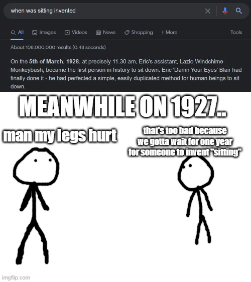 i dont like standing | MEANWHILE ON 1927.. man my legs hurt; that's too bad because we gotta wait for one year for someone to invent "sitting" | image tagged in blank white template | made w/ Imgflip meme maker