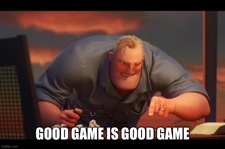 Math is Math! | GOOD GAME IS GOOD GAME | image tagged in math is math | made w/ Imgflip meme maker