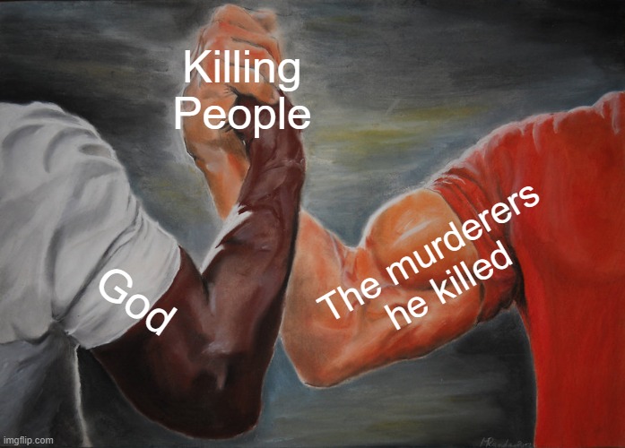 Epic Handshake | Killing People; The murderers he killed; God | image tagged in memes,epic handshake | made w/ Imgflip meme maker