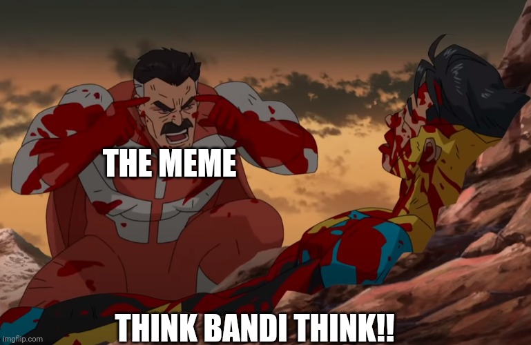 Think Mark, Think | THE MEME THINK BANDI THINK!! | image tagged in think mark think | made w/ Imgflip meme maker