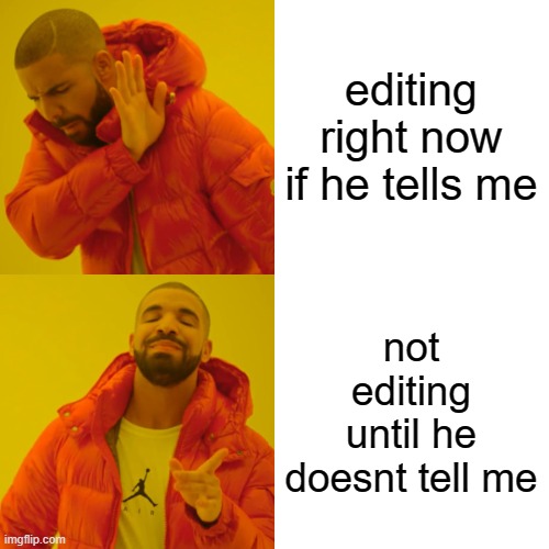 Drake Hotline Bling Meme | editing right now if he tells me not editing until he doesnt tell me | image tagged in memes,drake hotline bling | made w/ Imgflip meme maker