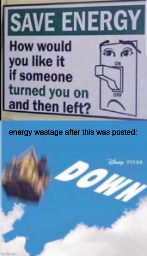 oh no! our light switch! its broken! | energy wastage after this was posted: | image tagged in funny | made w/ Imgflip meme maker