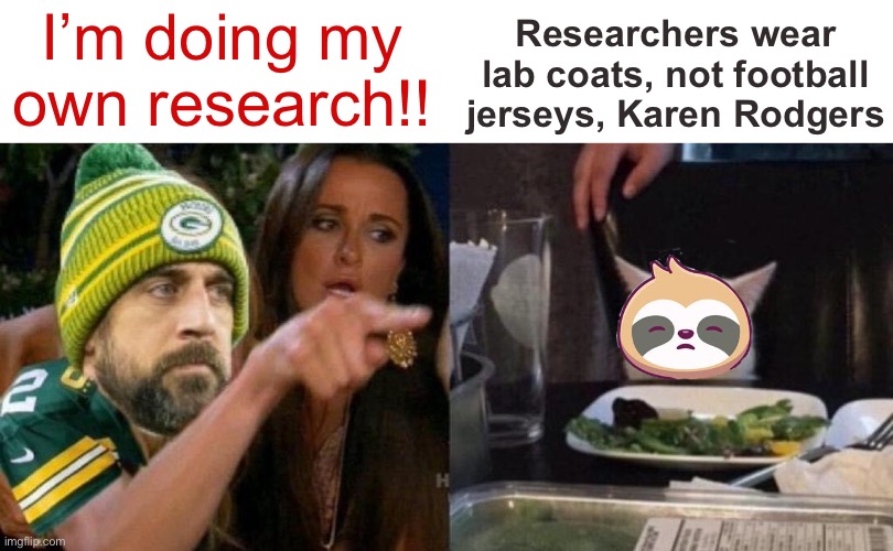 #KarenRodgers | I’m doing my own research!! Researchers wear lab coats, not football jerseys, Karen Rodgers | image tagged in karen rodgers,karenrodgers,antivax,anti-vaxx,football,conservative logic | made w/ Imgflip meme maker