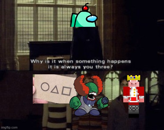 why? | image tagged in why is it when something happens it is always you three | made w/ Imgflip meme maker