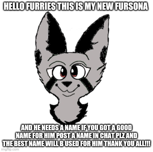 Art by Void_The_Furry aka me
Shadow note: nice :() | HELLO FURRIES THIS IS MY NEW FURSONA; AND HE NEEDS A NAME IF YOU GOT A GOOD NAME FOR HIM POST A NAME IN CHAT PLZ AND THE BEST NAME WILL B USED FOR HIM THANK YOU ALL!!! | image tagged in furry | made w/ Imgflip meme maker