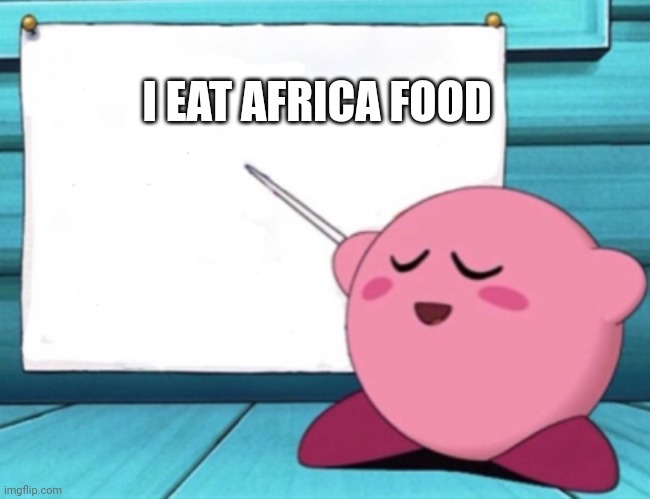 Kirby's lesson | I EAT AFRICA FOOD | image tagged in kirby's lesson | made w/ Imgflip meme maker