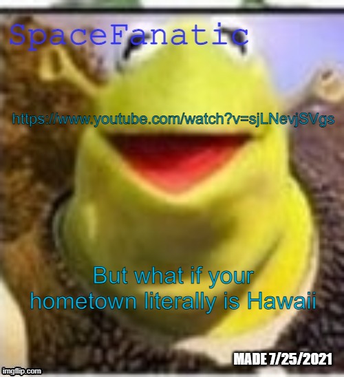 Ye Olde Announcements | https://www.youtube.com/watch?v=sjLNevjSVgs; But what if your hometown literally is Hawaii | image tagged in spacefanatic announcement temp | made w/ Imgflip meme maker
