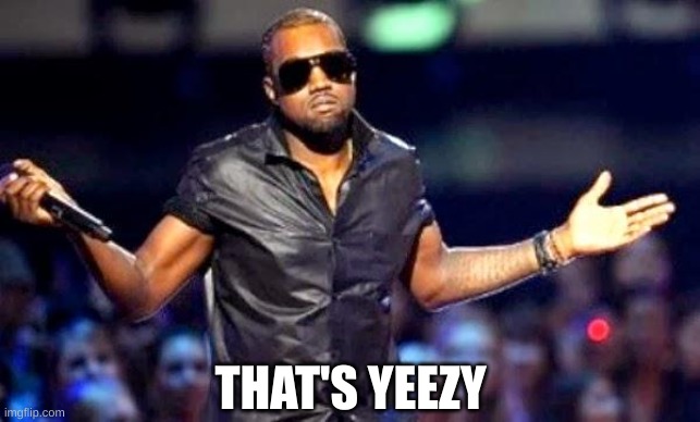 Kanye Shoulder Shrug | THAT'S YEEZY | image tagged in kanye shoulder shrug | made w/ Imgflip meme maker