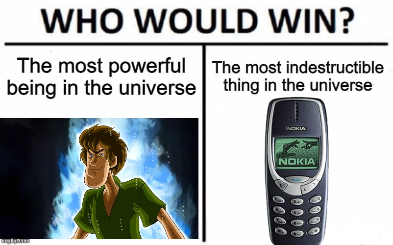 The most powerful being in the universe; The most indestructible thing in the universe | image tagged in scooby doo,shaggy,nokia 3310 | made w/ Imgflip meme maker