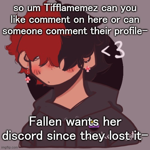 i dont know how to word this but Fallen wants Tifflamemez discord- | so um Tifflamemez can you like comment on here or can someone comment their profile-; Fallen wants her discord since they lost it- | image tagged in i dont have a picrew problem you have a picrew problem | made w/ Imgflip meme maker
