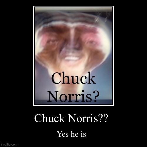 Inspiration??? | Chuck Norris?? | Yes he is | image tagged in funny,demotivationals | made w/ Imgflip demotivational maker