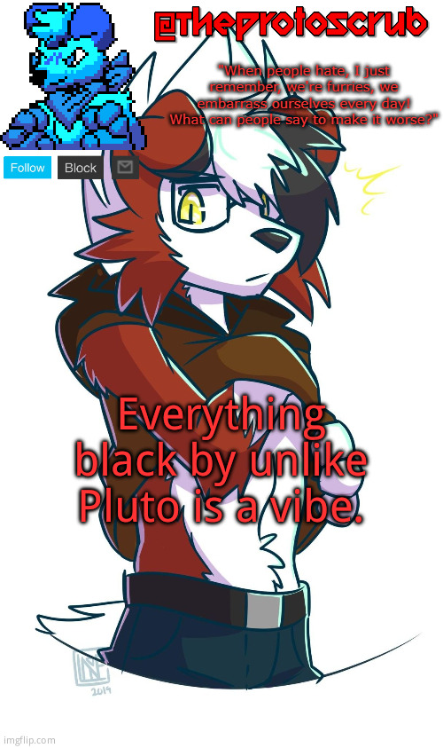 TheProtogen-ScrubHybridWhoAsked Lycanroc Template | Everything black by unlike Pluto is a vibe. | image tagged in theprotogen-scrubhybridwhoasked lycanroc template | made w/ Imgflip meme maker