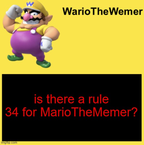 WarioTheWemer | is there a rule 34 for MarioTheMemer? | image tagged in wariothewemer | made w/ Imgflip meme maker