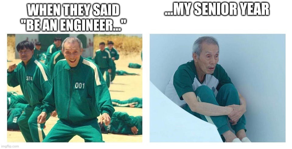Senior Year | ...MY SENIOR YEAR; WHEN THEY SAID "BE AN ENGINEER..." | image tagged in squid game then and now | made w/ Imgflip meme maker