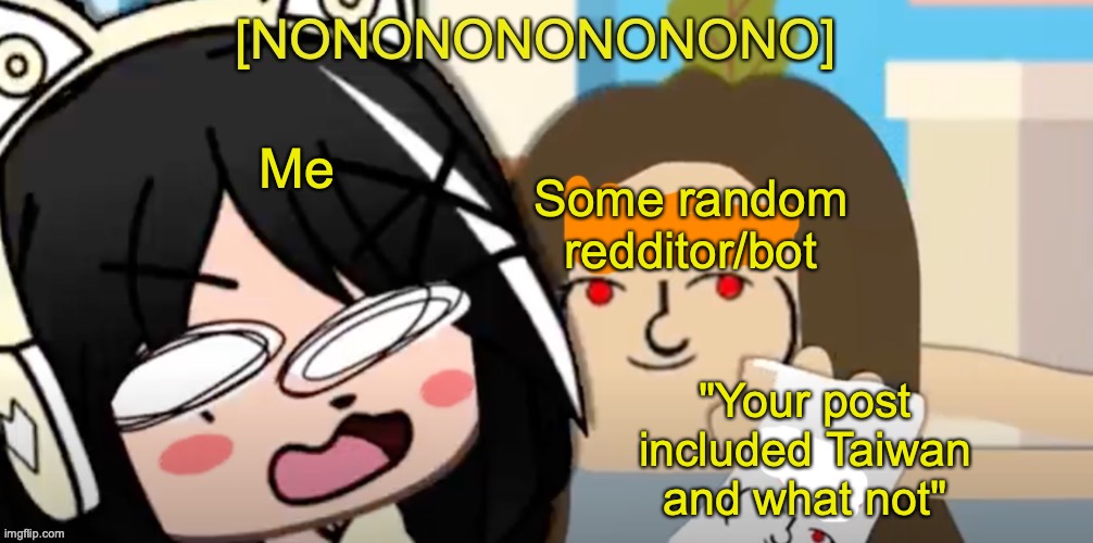 Me right now | Some random redditor/bot; Me; "Your post included Taiwan and what not" | image tagged in grump it meme,funny memes,made in china,china,taiwan | made w/ Imgflip meme maker