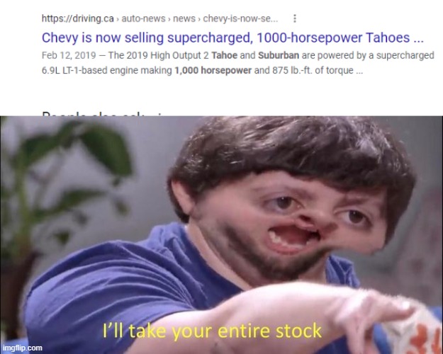 1000HP tahoe w/ 6.9 liter supercharged V8. FAK YEAHHHH | image tagged in i'll take your entire stock | made w/ Imgflip meme maker
