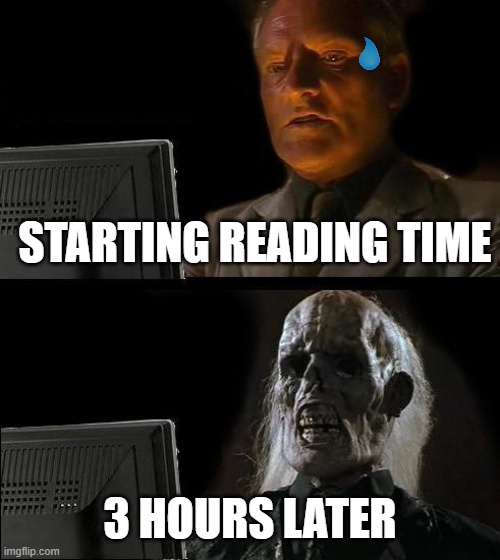 Another Relatable Exam Meme | STARTING READING TIME; 3 HOURS LATER | image tagged in memes,i'll just wait here,exams,school,stress | made w/ Imgflip meme maker