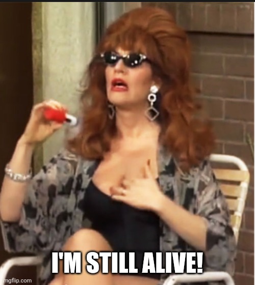 Peg Bundy | I'M STILL ALIVE! | image tagged in peg bundy | made w/ Imgflip meme maker