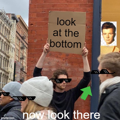 look at the bottom; now look there | image tagged in memes,guy holding cardboard sign,arrow,you just got vectored,rick astley you know the rules,rick astley | made w/ Imgflip meme maker