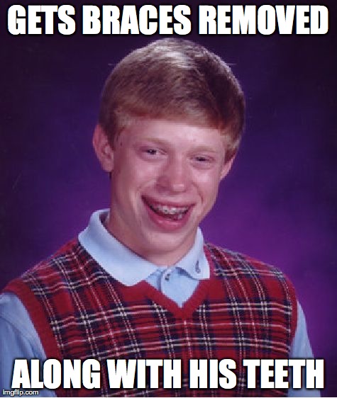 Bad Luck Brian | GETS BRACES REMOVED ALONG WITH HIS TEETH | image tagged in memes,bad luck brian | made w/ Imgflip meme maker