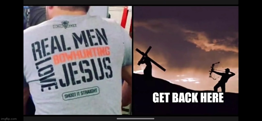 I hunting Jesus | GET BACK HERE | image tagged in why are you reading this | made w/ Imgflip meme maker