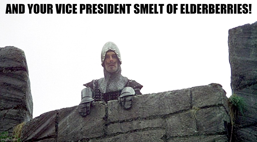 AND YOUR VICE PRESIDENT SMELT OF ELDERBERRIES! | made w/ Imgflip meme maker