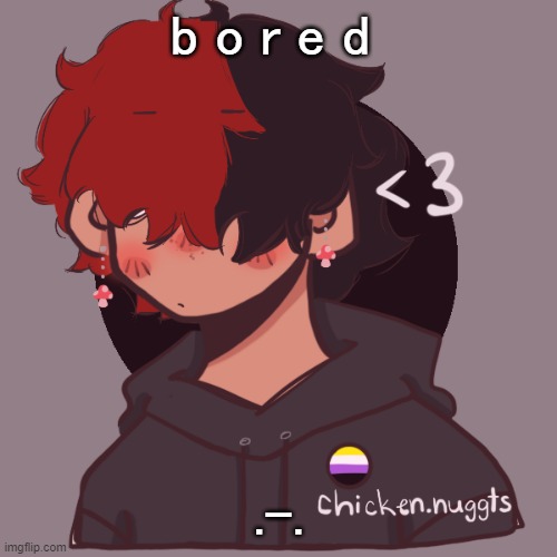 .-. | b o r e d; .-. | image tagged in i dont have a picrew problem you have a picrew problem | made w/ Imgflip meme maker