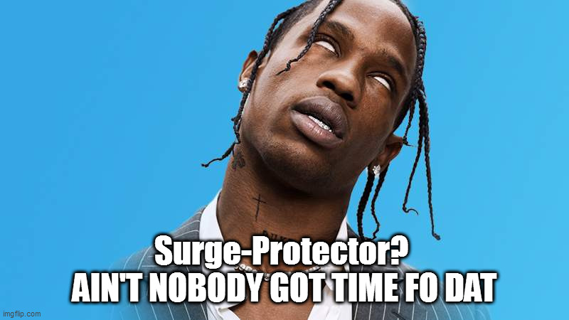 Surge-Protector?  AIN'T NOBODY GOT TIME FO DAT | image tagged in travis scott,kylie jenner | made w/ Imgflip meme maker