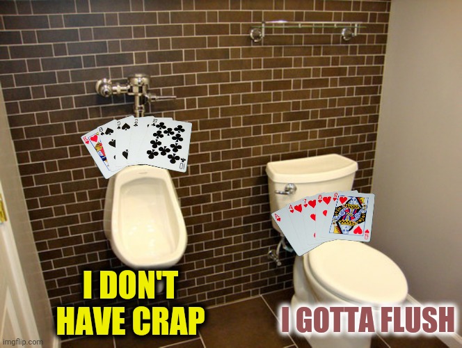 I DON'T HAVE CRAP I GOTTA FLUSH | made w/ Imgflip meme maker