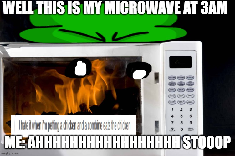 Ur microwave is bruken | WELL THIS IS MY MICROWAVE AT 3AM; ME: AHHHHHHHHHHHHHHHHH STOOOP | image tagged in ur microwave is bruken | made w/ Imgflip meme maker