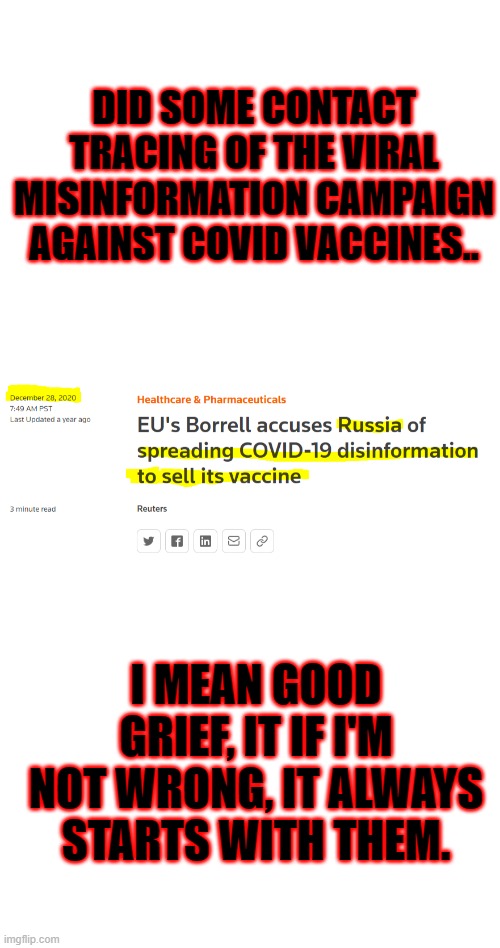 The annoying brother who says "I'm not touching you." Is Russia. | DID SOME CONTACT TRACING OF THE VIRAL MISINFORMATION CAMPAIGN AGAINST COVID VACCINES.. I MEAN GOOD GRIEF, IT IF I'M NOT WRONG, IT ALWAYS STARTS WITH THEM. | image tagged in blank white template,antagonist,russia,covid,vaccine,propaganda | made w/ Imgflip meme maker
