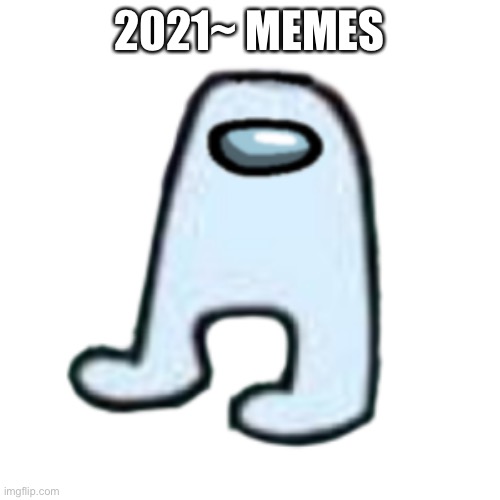 AMOGUS | 2021~ MEMES | image tagged in amogus | made w/ Imgflip meme maker