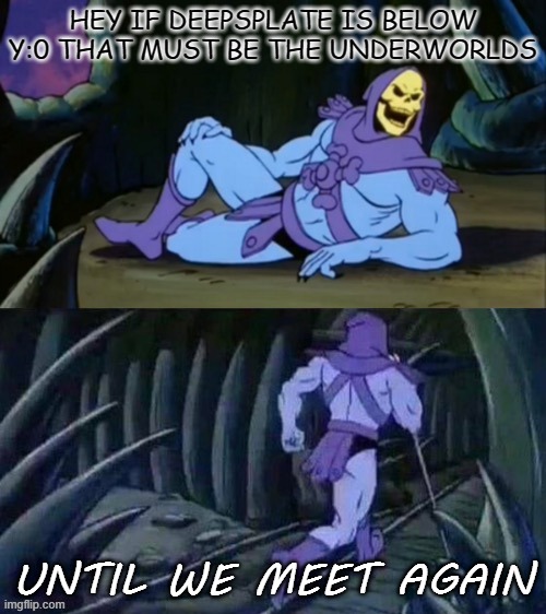 the new update have some weird secrets huh | HEY IF DEEPSPLATE IS BELOW Y:0 THAT MUST BE THE UNDERWORLDS; UNTIL WE MEET AGAIN | image tagged in skeletor disturbing facts | made w/ Imgflip meme maker