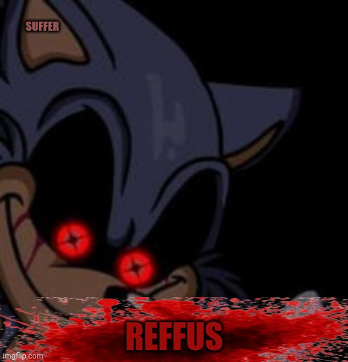 Death comes unexpectedly | SUFFER; REFFUS | image tagged in execution sonic exe,sonicexe,sonic the hedgehog | made w/ Imgflip meme maker