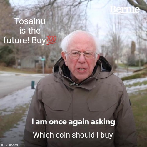 Bernie I Am Once Again Asking For Your Support Meme | TosaInu is the future! Buy💯; Which coin should I buy | image tagged in memes,bernie i am once again asking for your support | made w/ Imgflip meme maker