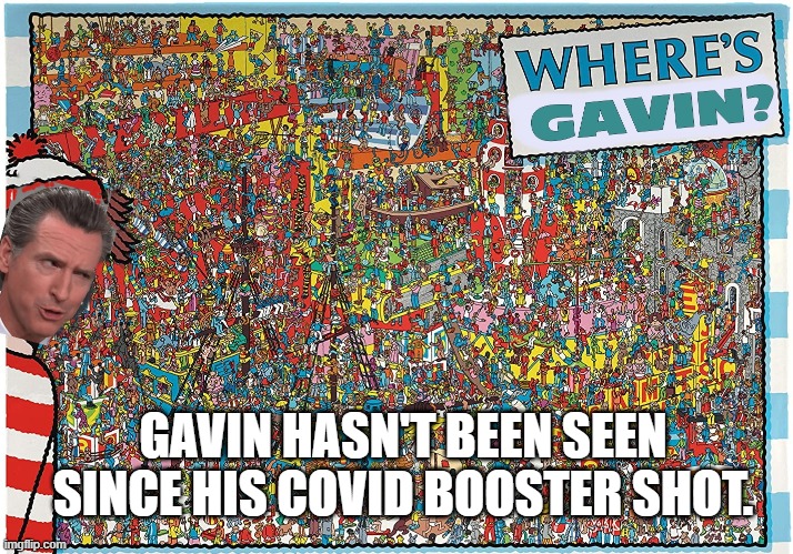 Where's Gavin? | GAVIN HASN'T BEEN SEEN SINCE HIS COVID BOOSTER SHOT. | image tagged in gavin newson,covid-19,booster shot,california,governor,waldo | made w/ Imgflip meme maker