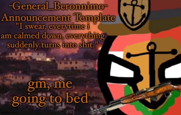 gm, me going to bed | image tagged in general berronimo | made w/ Imgflip meme maker