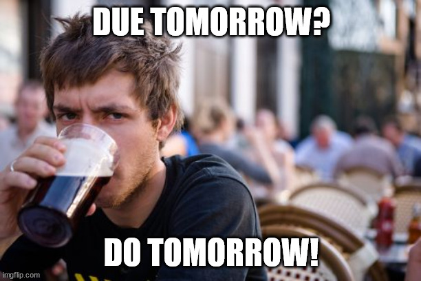 Lazy College Senior Meme | DUE TOMORROW? DO TOMORROW! | image tagged in memes,lazy college senior | made w/ Imgflip meme maker